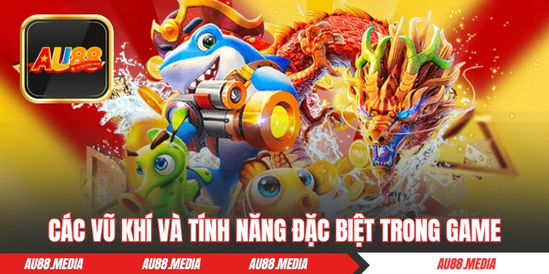 Các vũ khí và tính năng đặc biệt trong Bắn Cá Ngũ Long