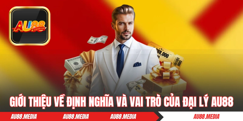 Giới thiệu về định nghĩa và vai trò của đại lý AU88 