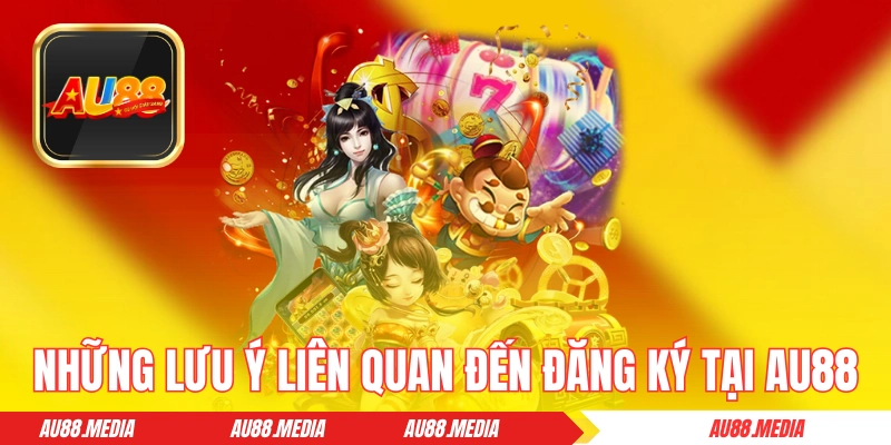 Những lưu ý liên quan đến đăng ký tại AU88