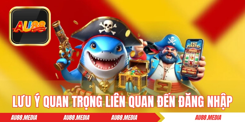 Những lưu ý quan trọng nhất liên quan đến đăng nhập AU88