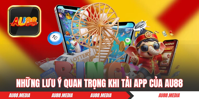 Những lưu ý quan trọng khi tải ứng dụng của AU88  